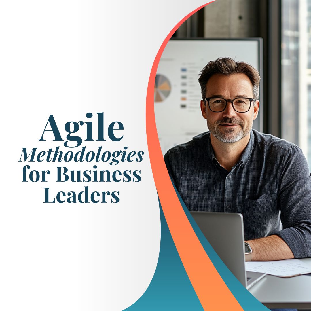 Agile Methodologies for Business Leaders